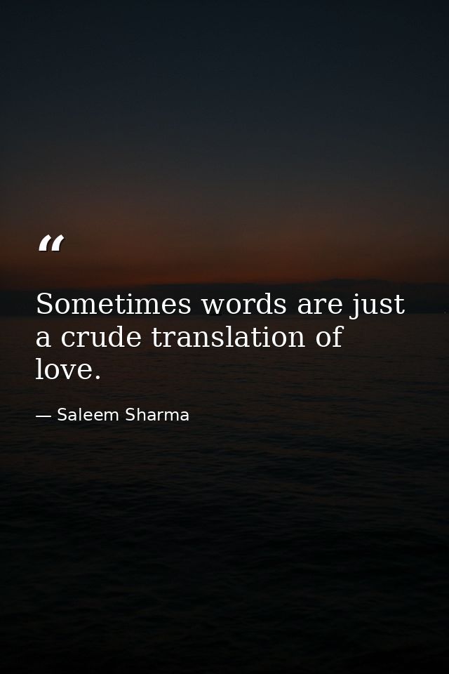 Sometimes words are just a crude translation of love. — Saleem Sharma
