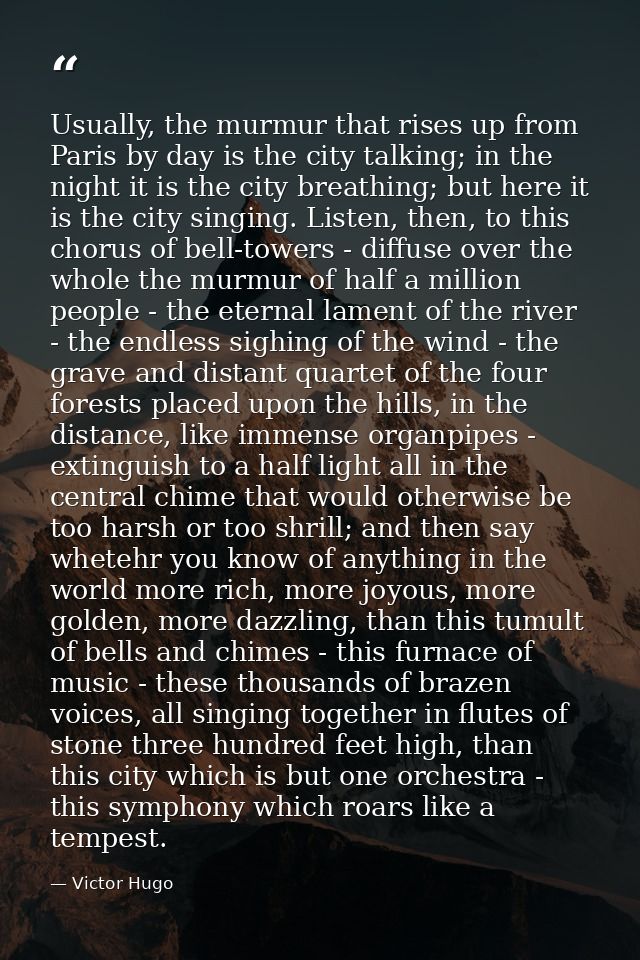 Usually, the murmur that rises up from Paris by day is the city talking; in the night it is the city breathing; but here — Victor Hugo