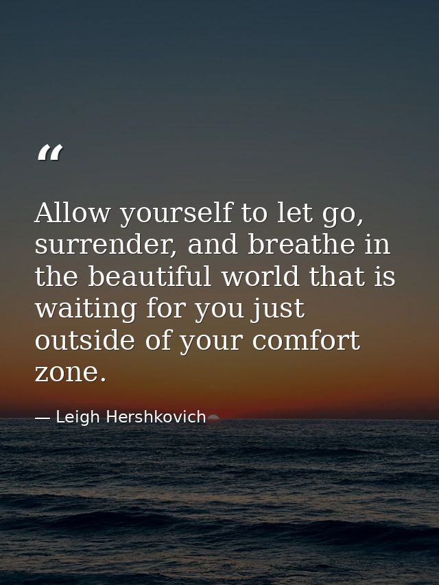 Allow yourself to let go, surrender, and breathe in the beautiful world that is waiting for you just outside of your com — Leigh Hershkovich
