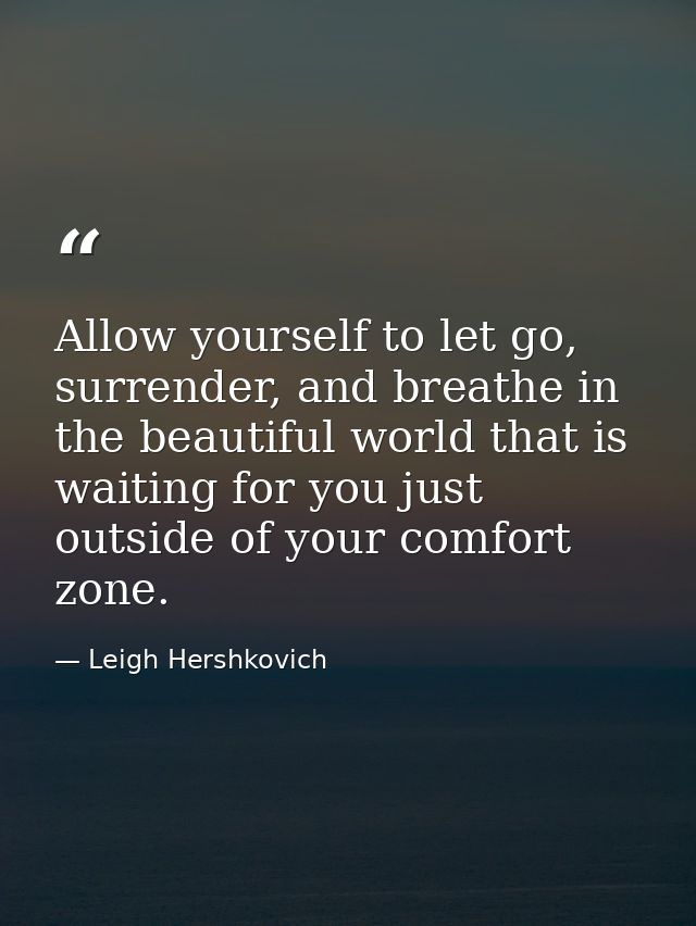 Allow yourself to let go, surrender, and breathe in the beautiful world that is waiting for you just outside of your com — Leigh Hershkovich