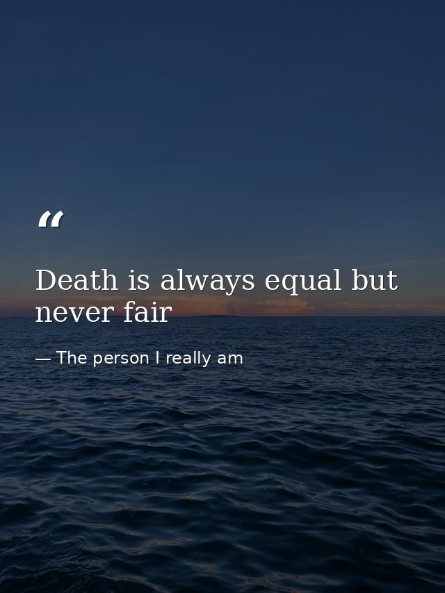 Death is always equal but never fair — The person I really am