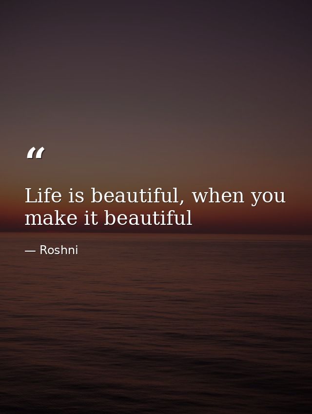 Life is beautiful, when you make it beautiful — Roshni