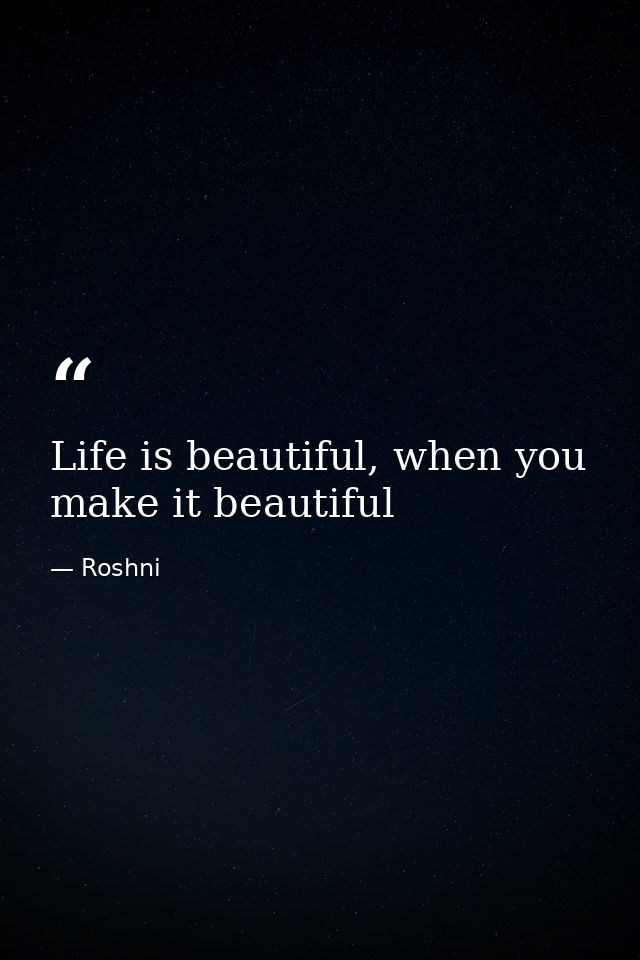 Life is beautiful, when you make it beautiful — Roshni