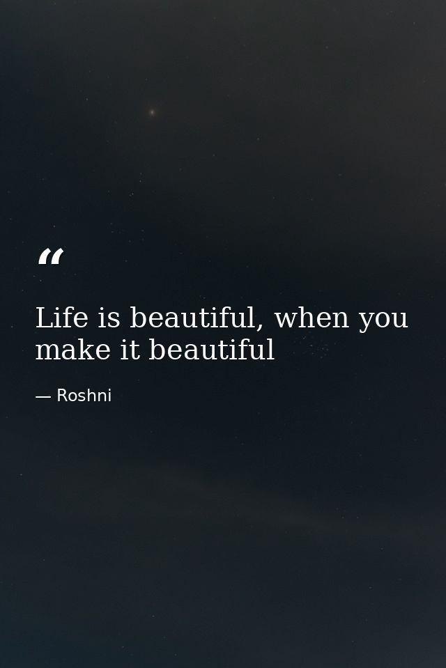 Life is beautiful, when you make it beautiful — Roshni