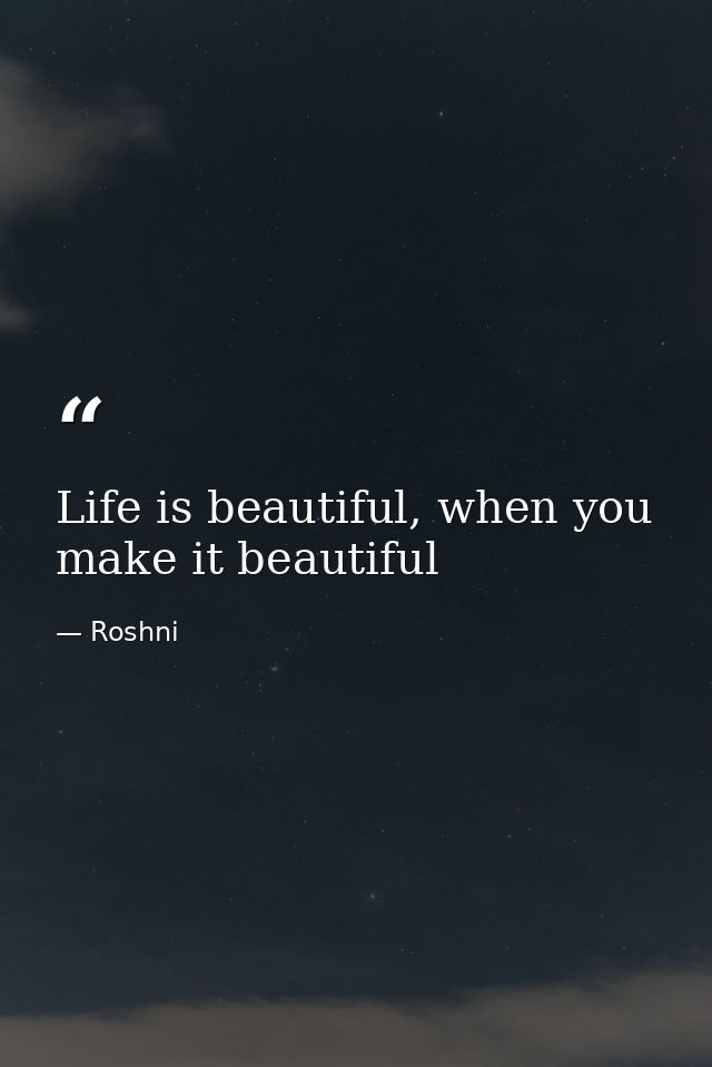 Life is beautiful, when you make it beautiful — Roshni