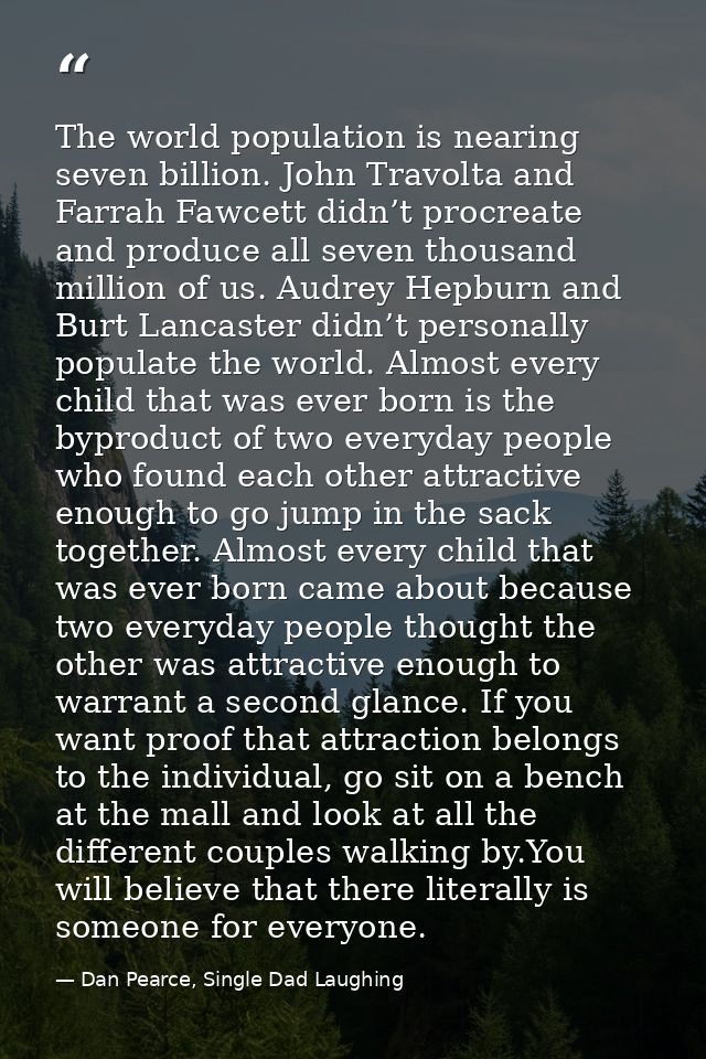 The world population is nearing seven billion. John Travolta and Farrah Fawcett didn’t procreate and produce all seven t — Dan Pearce, Single Dad Laughing