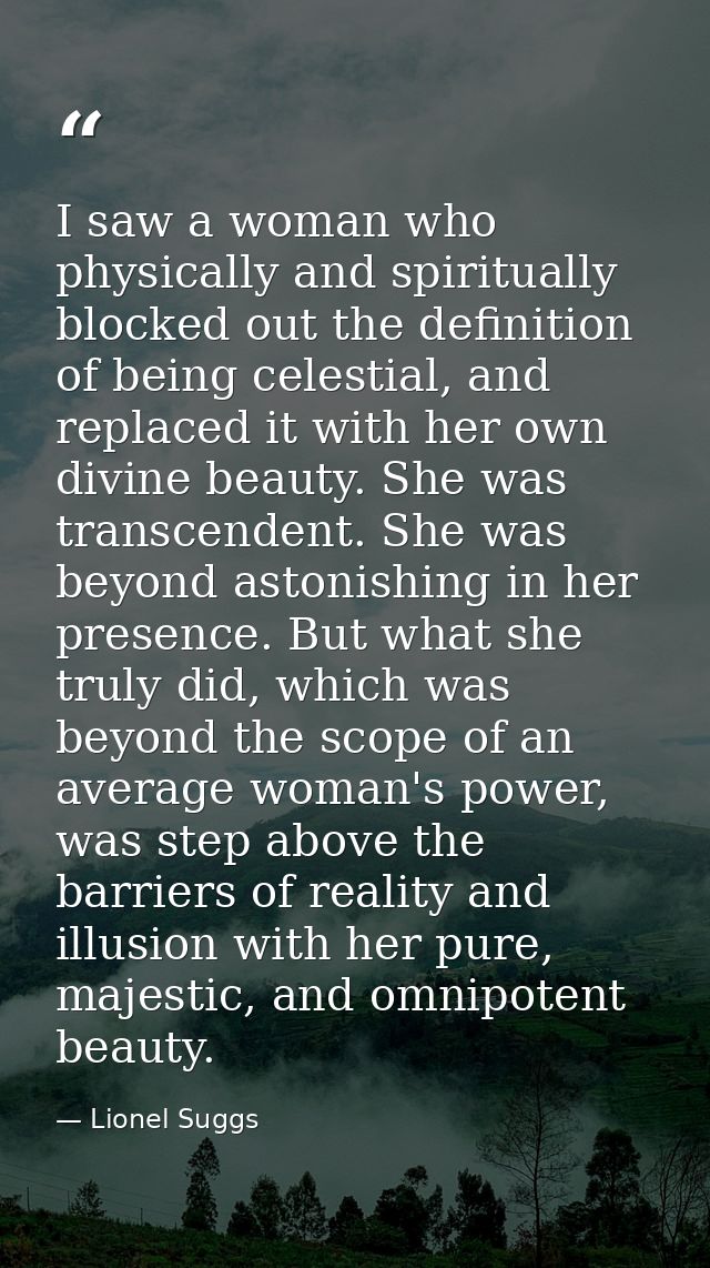 I saw a woman who physically and spiritually blocked out the definition of being celestial, and replaced it with her own — Lionel Suggs