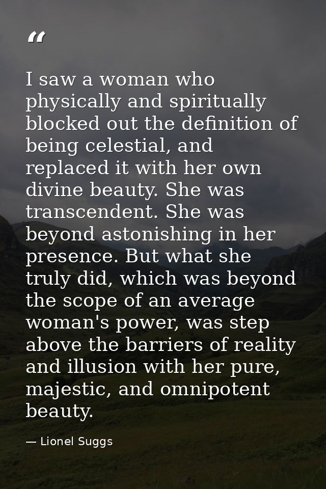 I saw a woman who physically and spiritually blocked out the definition of being celestial, and replaced it with her own — Lionel Suggs