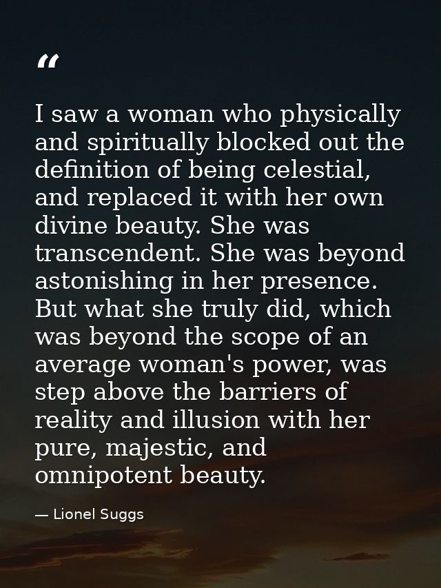I saw a woman who physically and spiritually blocked out the definition of being celestial, and replaced it with her own — Lionel Suggs