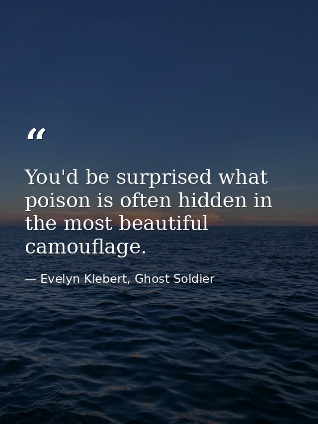 You'd be surprised what poison is often hidden in the most beautiful camouflage. — Evelyn Klebert, Ghost Soldier