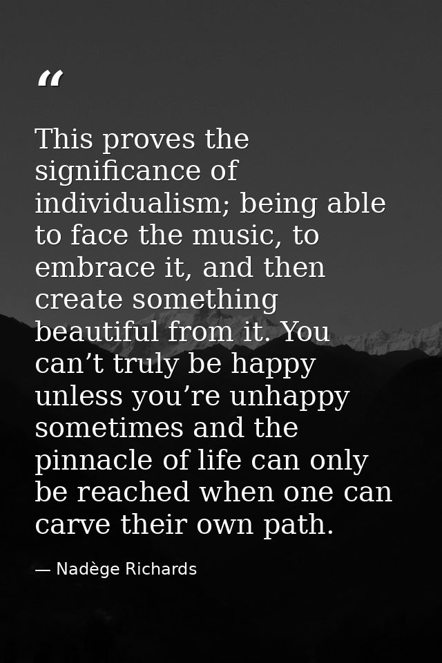 This proves the significance of individualism; being able to face the music, to embrace it, and then create something be — Nadège Richards