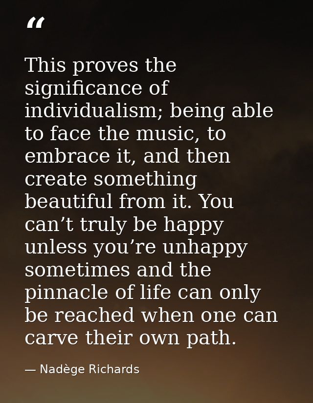 This proves the significance of individualism; being able to face the music, to embrace it, and then create something be — Nadège Richards