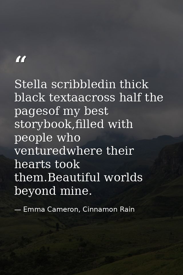Stella scribbledin thick black textaacross half the pagesof my best storybook,filled with people who venturedwhere their — Emma Cameron, Cinnamon Rain