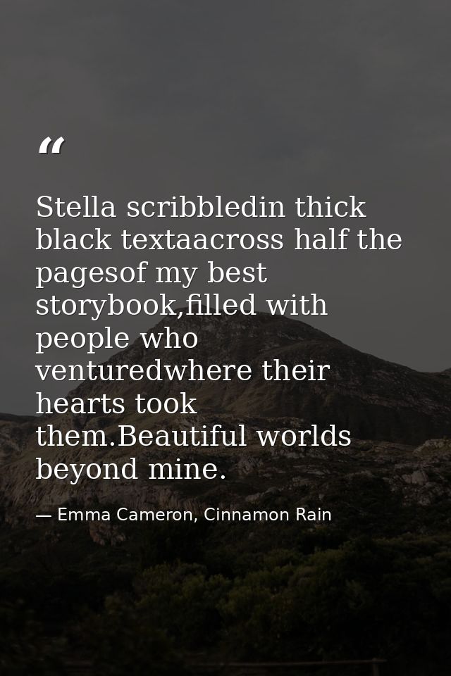 Stella scribbledin thick black textaacross half the pagesof my best storybook,filled with people who venturedwhere their — Emma Cameron, Cinnamon Rain