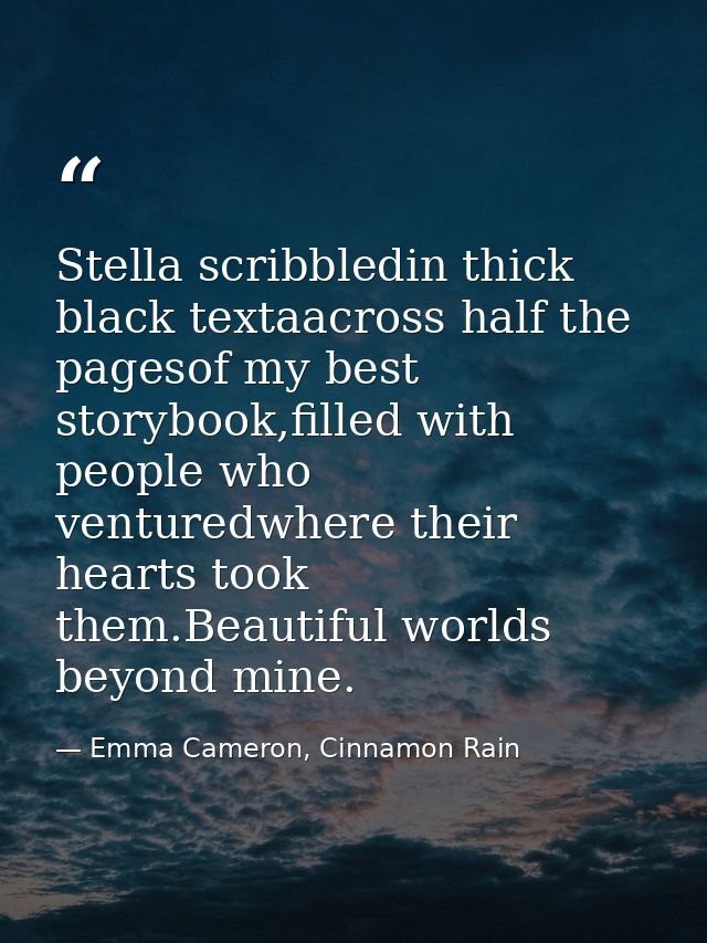 Stella scribbledin thick black textaacross half the pagesof my best storybook,filled with people who venturedwhere their — Emma Cameron, Cinnamon Rain