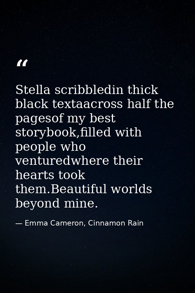 Stella scribbledin thick black textaacross half the pagesof my best storybook,filled with people who venturedwhere their — Emma Cameron, Cinnamon Rain