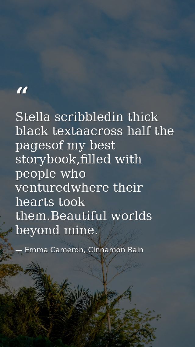 Stella scribbledin thick black textaacross half the pagesof my best storybook,filled with people who venturedwhere their — Emma Cameron, Cinnamon Rain
