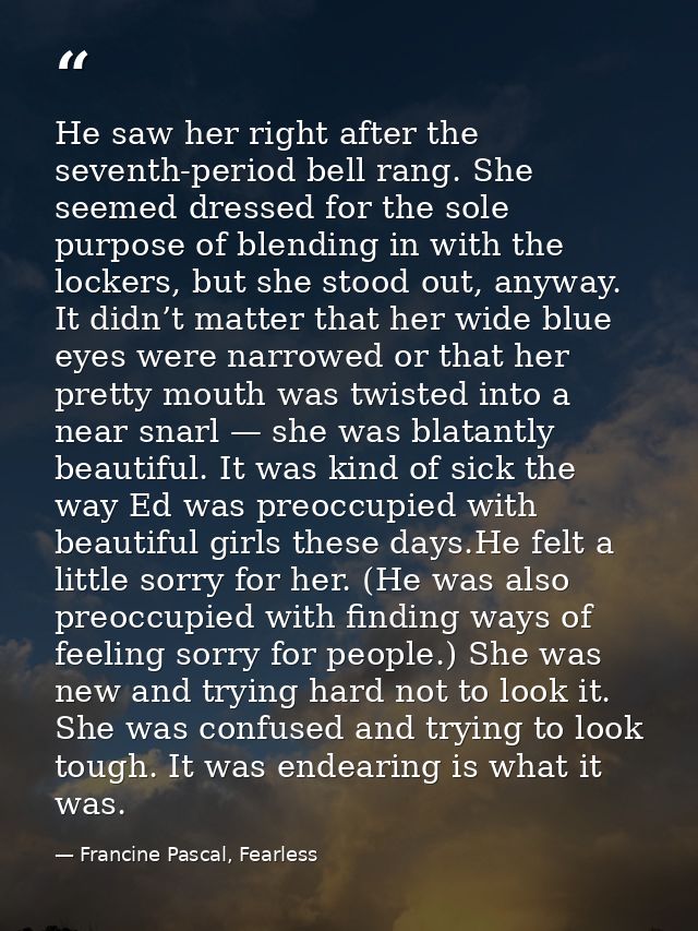 He saw her right after the seventh-period bell rang. She seemed dressed for the sole purpose of blending in with the loc — Francine Pascal, Fearless