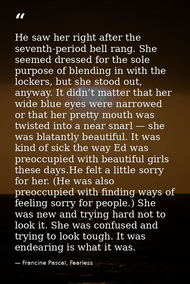 He saw her right after the seventh-period bell rang. She seemed dressed for the sole purpose of blending in with the loc — Francine Pascal, Fearless