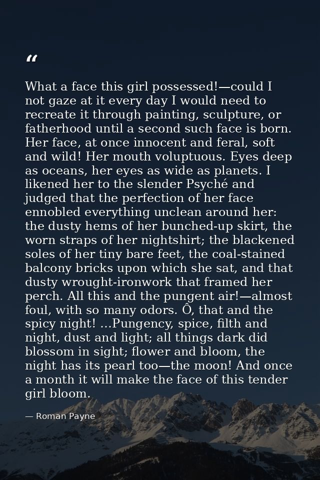 What a face this girl possessed!—could I not gaze at it every day I would need to recreate it through painting, sculptur — Roman Payne