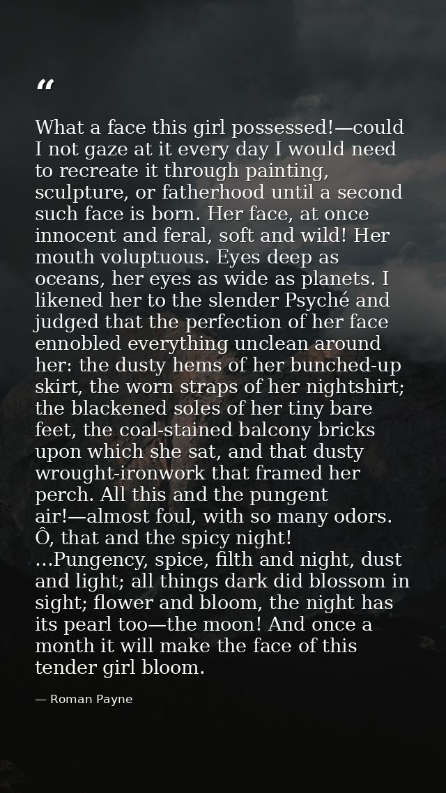 What a face this girl possessed!—could I not gaze at it every day I would need to recreate it through painting, sculptur — Roman Payne
