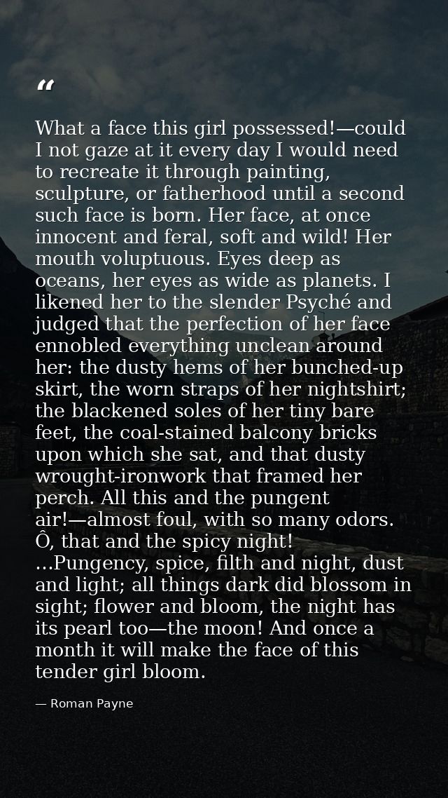 What a face this girl possessed!—could I not gaze at it every day I would need to recreate it through painting, sculptur — Roman Payne