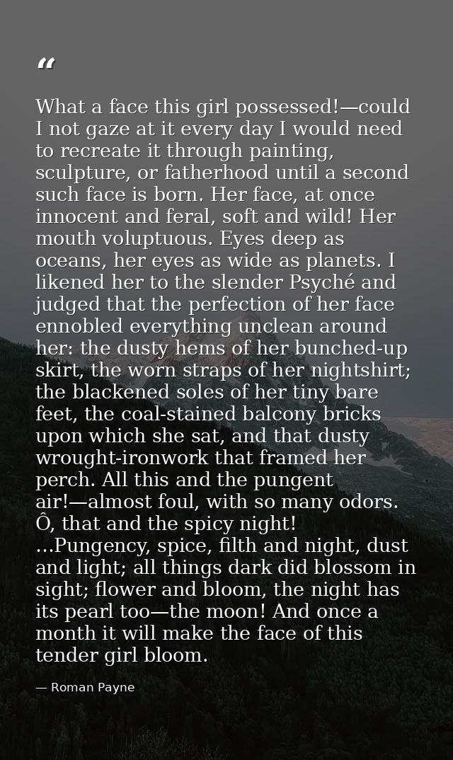 What a face this girl possessed!—could I not gaze at it every day I would need to recreate it through painting, sculptur — Roman Payne