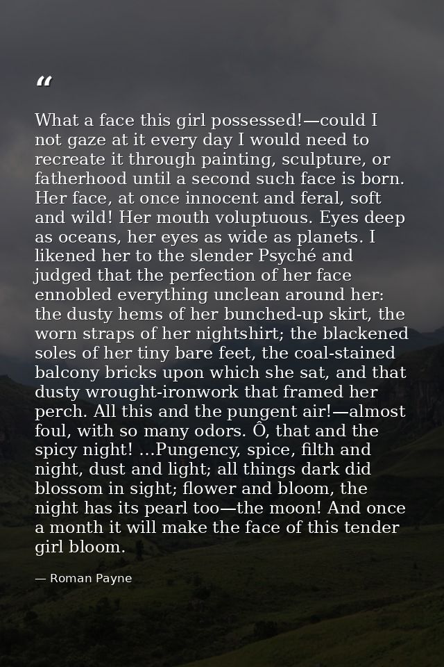 What a face this girl possessed!—could I not gaze at it every day I would need to recreate it through painting, sculptur — Roman Payne