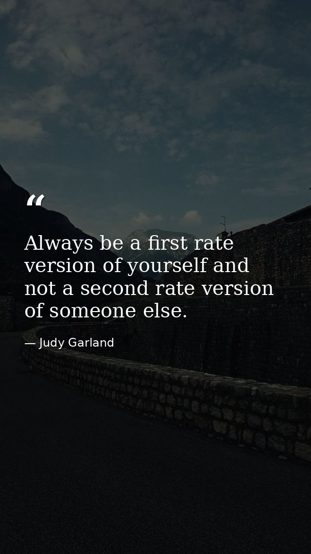 Always be a first rate version of yourself and not a second rate version of someone else. — Judy Garland