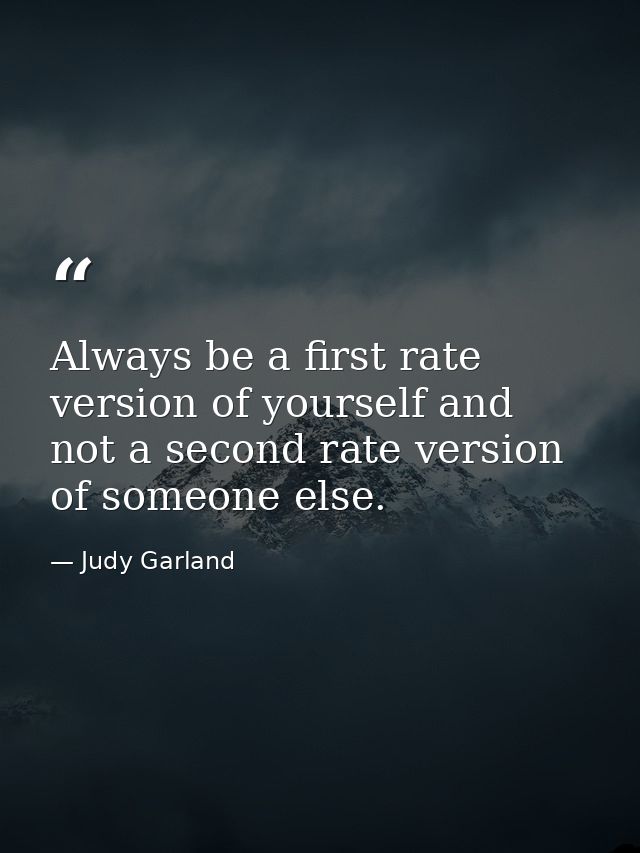 Always be a first rate version of yourself and not a second rate version of someone else. — Judy Garland