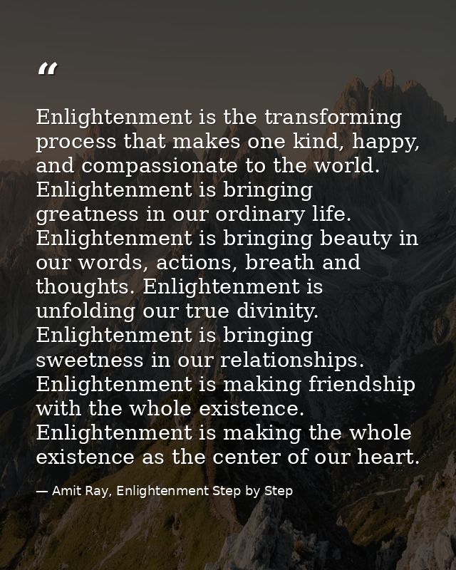 Enlightenment is the transforming process that makes one kind, happy, and compassionate to the world. Enlightenment is b — Amit Ray, Enlightenment Step by Step