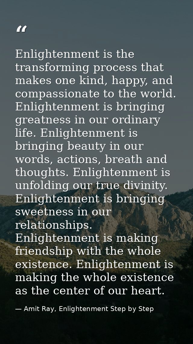 Enlightenment is the transforming process that makes one kind, happy, and compassionate to the world. Enlightenment is b — Amit Ray, Enlightenment Step by Step