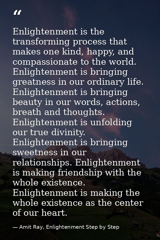 Enlightenment is the transforming process that makes one kind, happy, and compassionate to the world. Enlightenment is b — Amit Ray, Enlightenment Step by Step