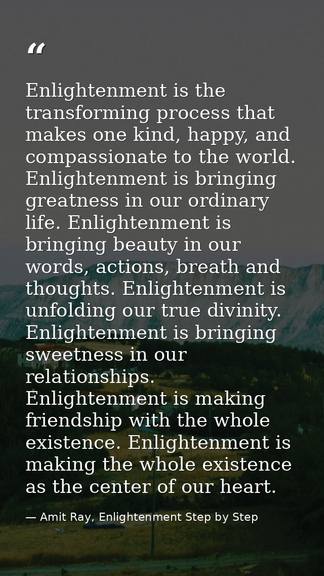 Enlightenment is the transforming process that makes one kind, happy, and compassionate to the world. Enlightenment is b — Amit Ray, Enlightenment Step by Step