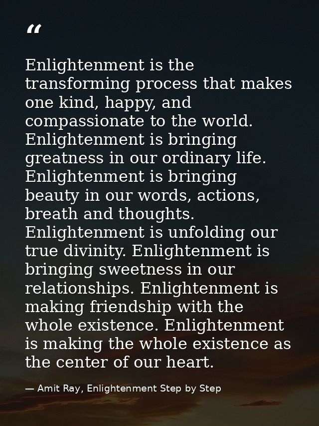 Enlightenment is the transforming process that makes one kind, happy, and compassionate to the world. Enlightenment is b — Amit Ray, Enlightenment Step by Step