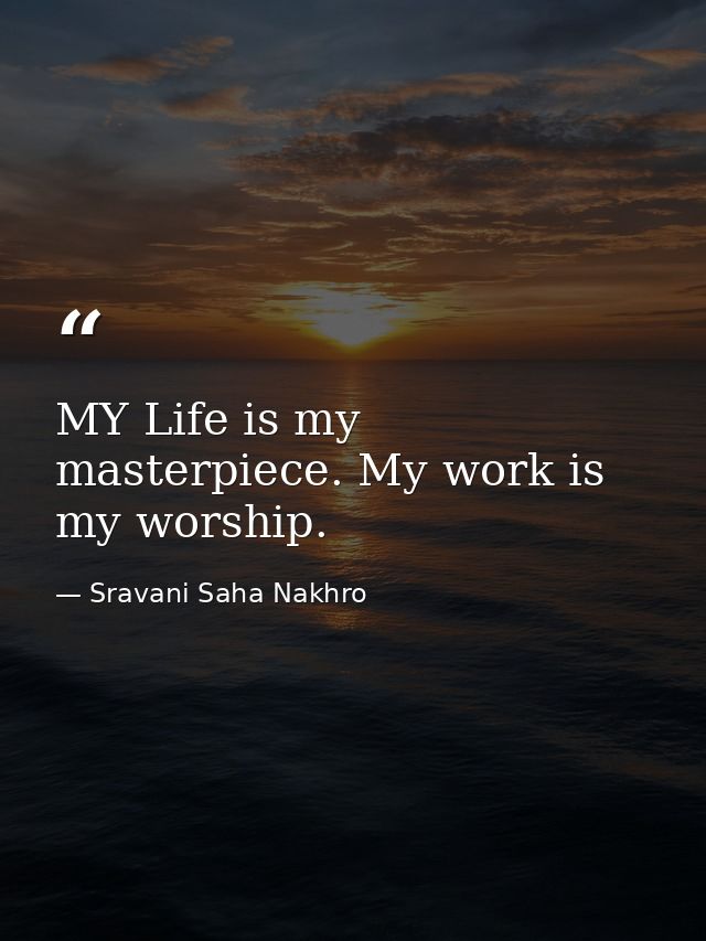MY Life is my masterpiece. My work is my worship. — Sravani Saha Nakhro