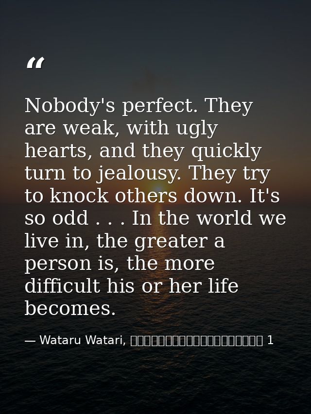 Nobody's perfect. They are weak, with ugly hearts, and they quickly turn to jealousy. They try to knock others down. It' — Wataru Watari, やはり俺の青春ラブコメはまちがっている 1