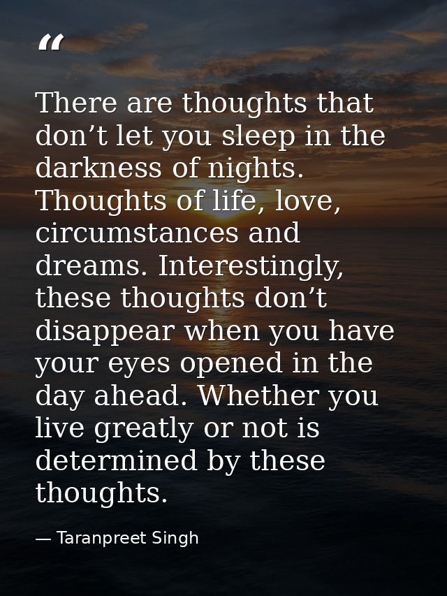 There are thoughts that don’t let you sleep in the darkness of nights. Thoughts of life, love, circumstances and dreams. — Taranpreet Singh