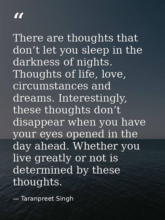 There are thoughts that don’t let you sleep in the darkness of nights. Thoughts of life, love, circumstances and dreams. — Taranpreet Singh