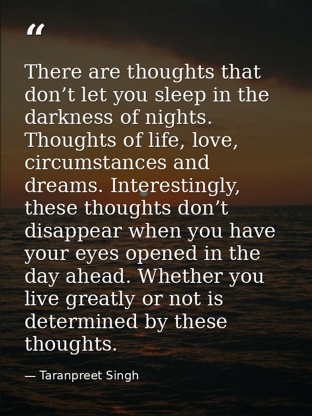 There are thoughts that don’t let you sleep in the darkness of nights. Thoughts of life, love, circumstances and dreams. — Taranpreet Singh
