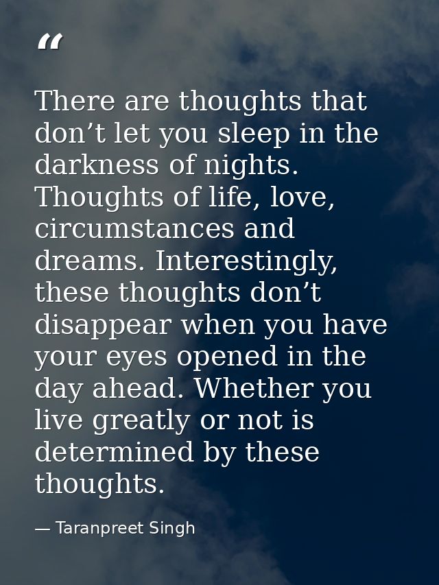 There are thoughts that don’t let you sleep in the darkness of nights. Thoughts of life, love, circumstances and dreams. — Taranpreet Singh