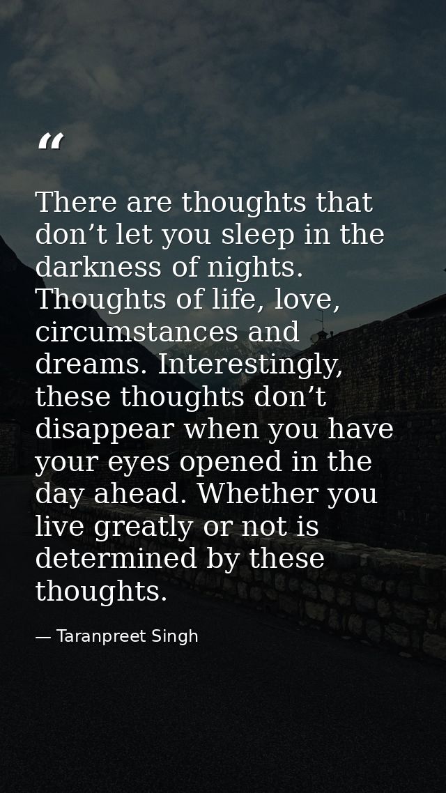 There are thoughts that don’t let you sleep in the darkness of nights. Thoughts of life, love, circumstances and dreams. — Taranpreet Singh