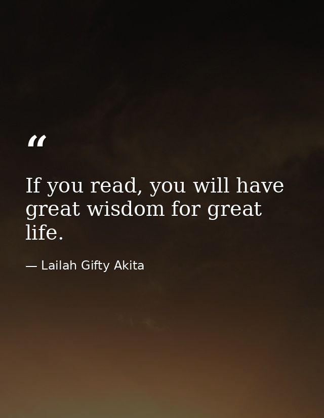 If you read, you will have great wisdom for great life. — Lailah Gifty Akita