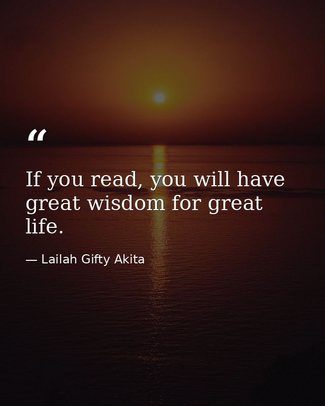 If you read, you will have great wisdom for great life. — Lailah Gifty Akita