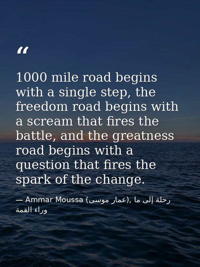 1000 mile road begins with a single step, the freedom road begins with a scream that fires the battle, and the greatness — Ammar Moussa (عمار موسى), رحلة إلى ما وراء القمة