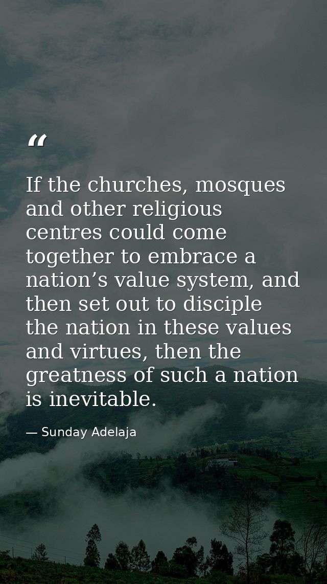 If the churches, mosques and other religious centres could come together to embrace a nation’s value system, and then se — Sunday Adelaja