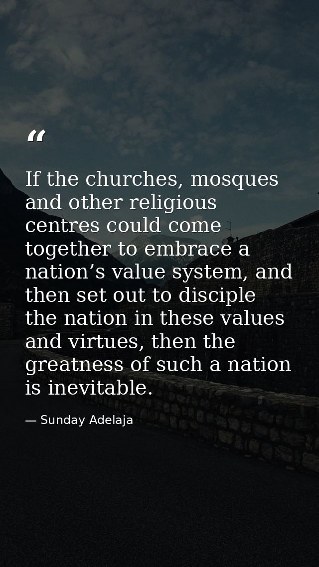 If the churches, mosques and other religious centres could come together to embrace a nation’s value system, and then se — Sunday Adelaja