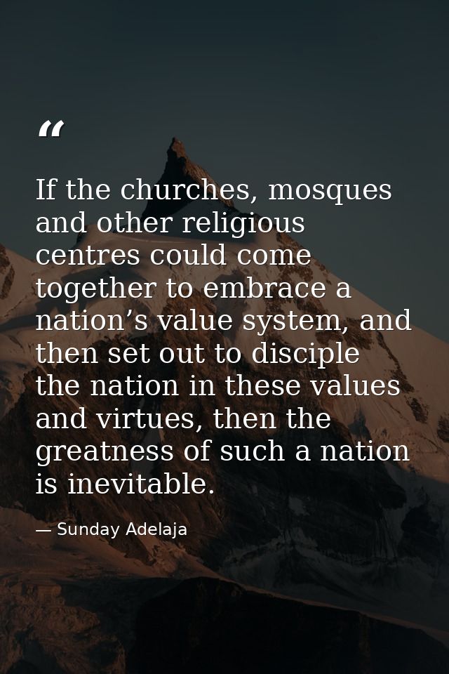 If the churches, mosques and other religious centres could come together to embrace a nation’s value system, and then se — Sunday Adelaja