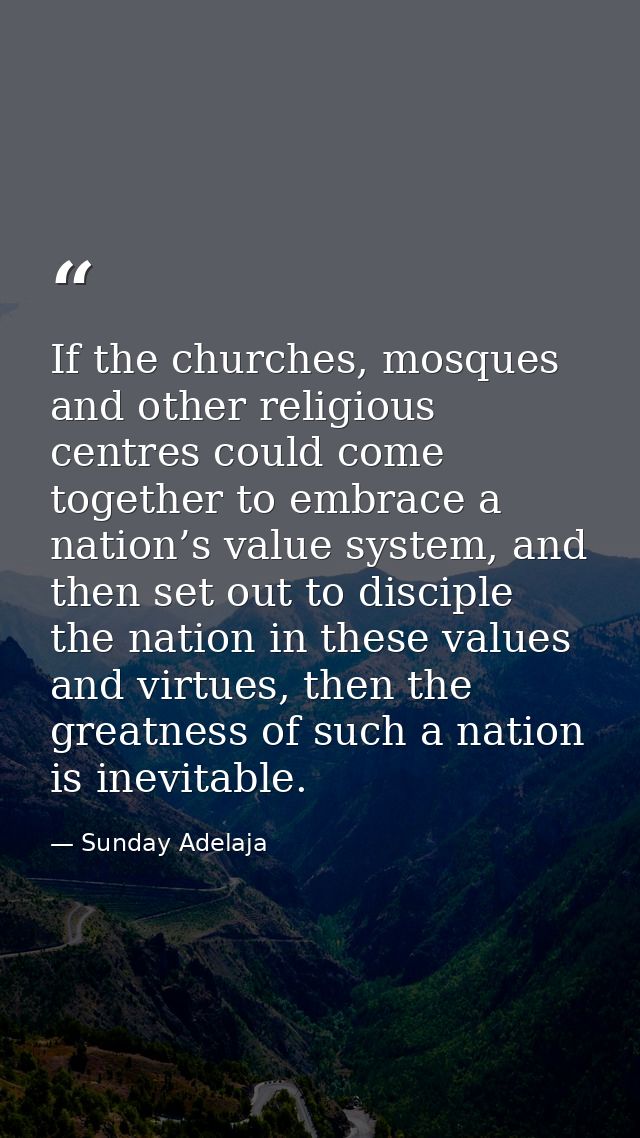 If the churches, mosques and other religious centres could come together to embrace a nation’s value system, and then se — Sunday Adelaja