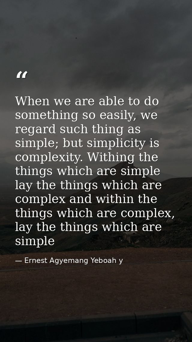 When we are able to do something so easily, we regard such thing as simple; but simplicity is complexity. Withing the th — Ernest Agyemang Yeboah y